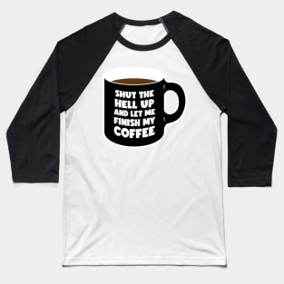 Shut Up and let me Finish My Coffee black (graphic) Baseball T-Shirt